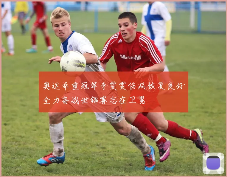 奥运举重冠军李雯雯伤病恢复良好全力备战世锦赛志在卫冕